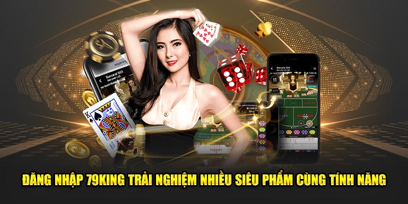 Đăng nhập 79King trải nghiệm nhiều siêu phẩm cùng tính năng
