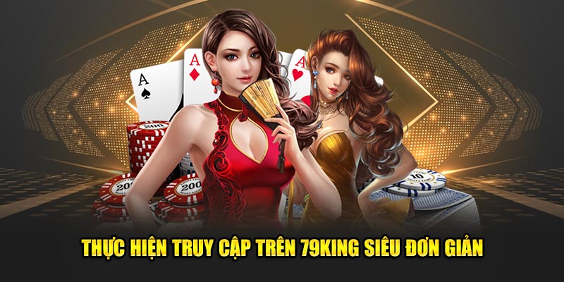 Thực hiện truy cập trên 79King siêu đơn giản
