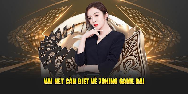 Vài nét cần biết về 79King game bài
