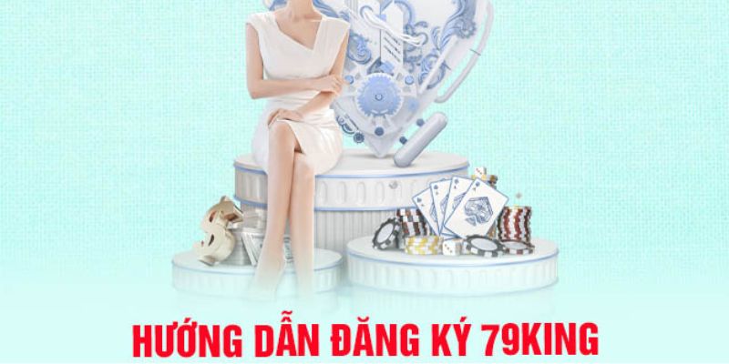 Các bước giúp anh em thực hiện đăng ký 79king trên ứng dụng nhanh chóng