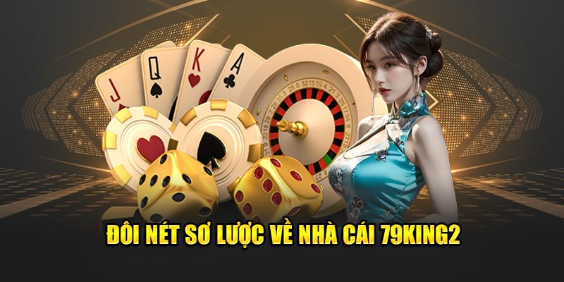 Đôi nét sơ lược về nhà cái 79King2 
