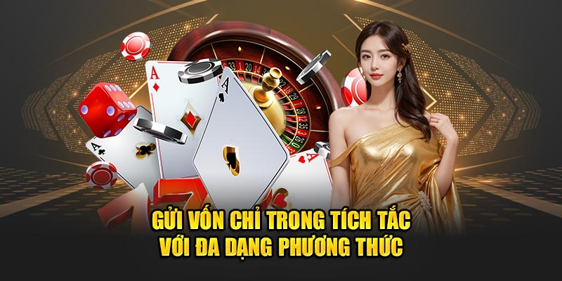 Gửi vốn chỉ trong tích tắc với đa dạng phương thức
