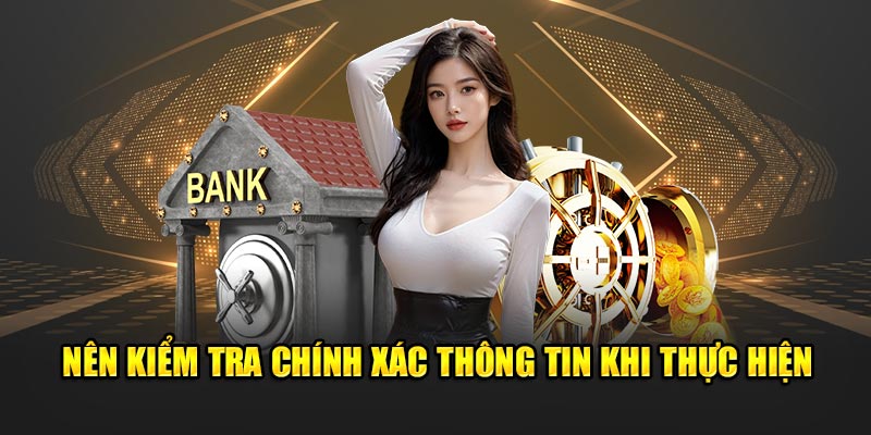 Nên kiểm tra chính xác thông tin khi thực hiện
