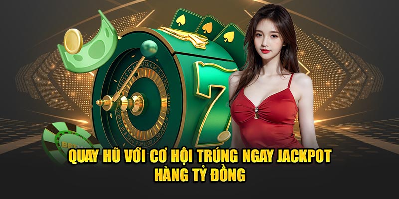 Quay hũ với cơ hội trúng ngay jackpot hàng tỷ đồng 
