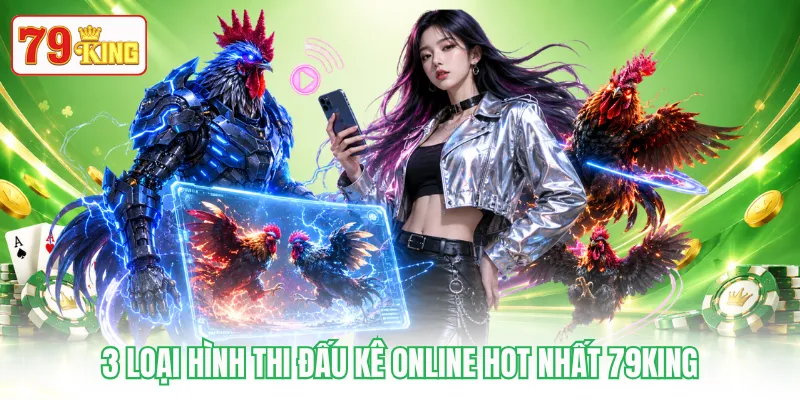 3 loại hình thi đấu kê online hot nhất 79KING