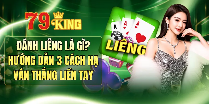 Đánh Liêng Là Gì? Hướng Dẫn 3 Cách Hạ Ván Thắng Liền Tay