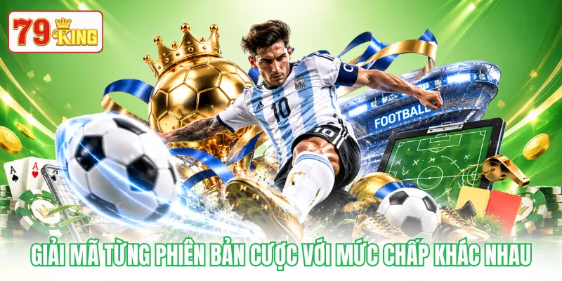 Giải mã từng phiên bản cược với mức chấp khác nhau