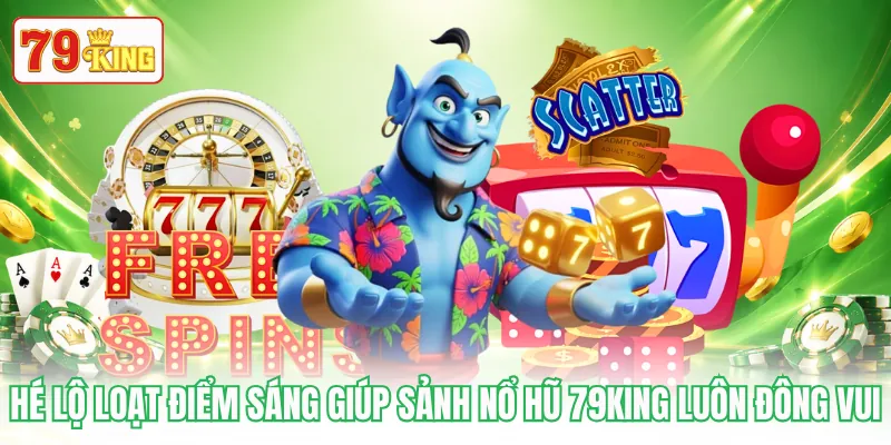 Hé lộ loạt điểm sáng giúp sảnh nổ hũ 79KING luôn đông vui