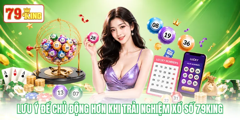 Lưu ý để chủ động hơn khi trải nghiệm xổ số 79KING