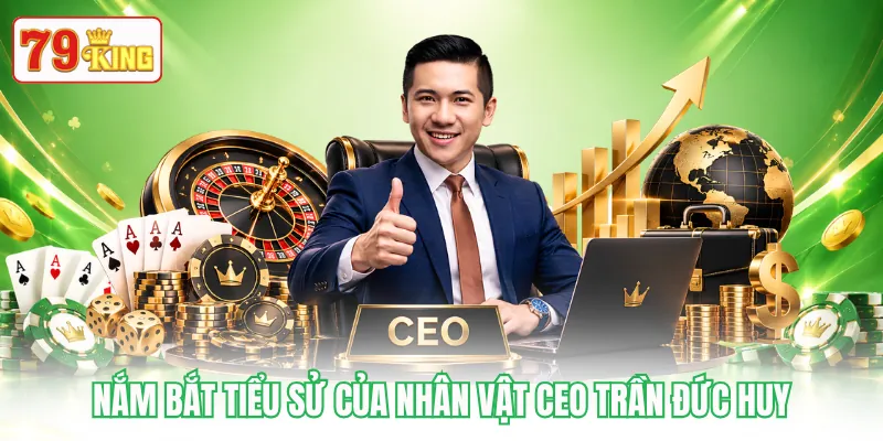 Nắm bắt tiểu sử của nhân vật CEO Trần Đức Huy Nắm bắt tiểu sử của nhân vật CEO Trần Đức Huy