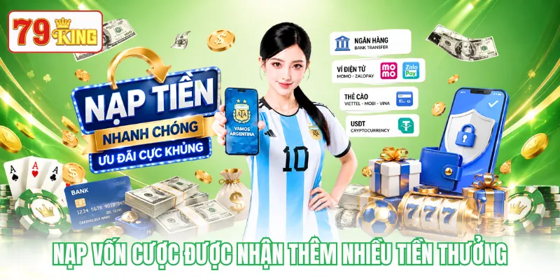 Nạp vốn cược được nhận thêm nhiều tiền thưởng Nạp vốn cược được nhận thêm nhiều tiền thưởng