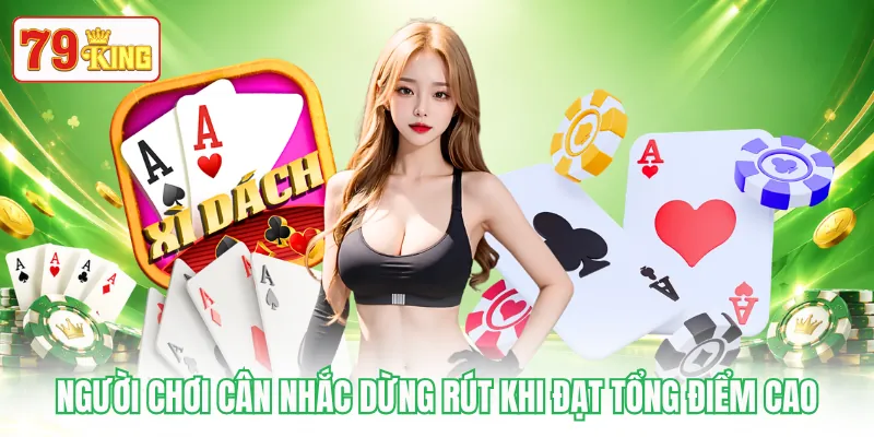 Người chơi cân nhắc dừng rút khi đạt tổng điểm cao Người chơi cân nhắc dừng rút khi đạt tổng điểm cao