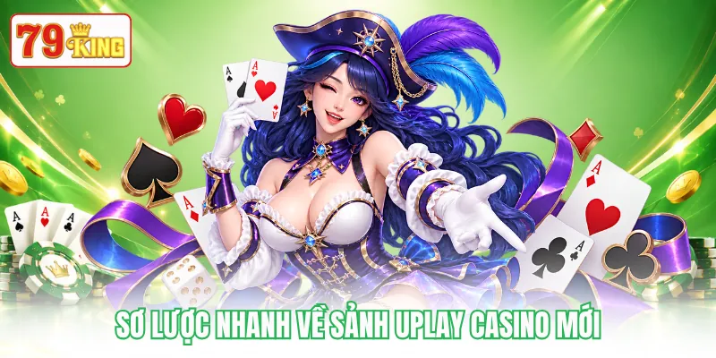 Sơ lược nhanh về sảnh UPLAY Casino mới