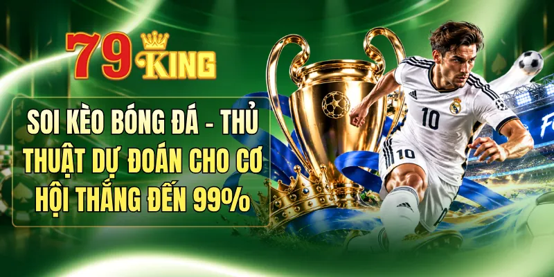 Soi Kèo Bóng Đá - Thủ Thuật Dự Đoán Cho Cơ Hội Thắng Đến 99%