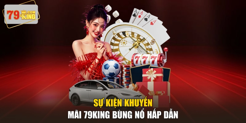 Sứ kiện khuyến mãi 79king bùng nổ hấp dẫn