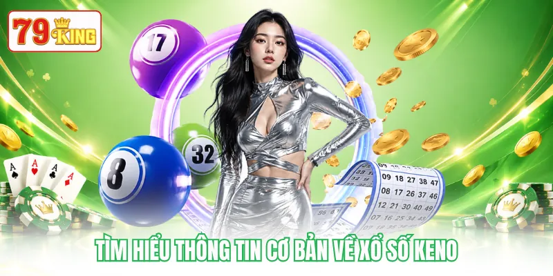 Tìm hiểu thông tin cơ bản về xổ số Keno