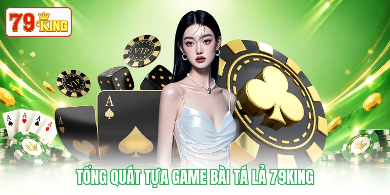 Tổng quát tựa game bài Tá Lả 79KING