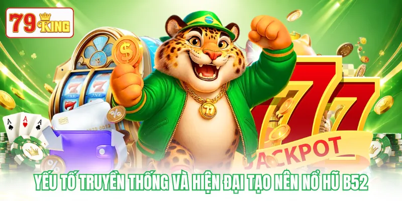 Yếu tố truyền thống và hiện đại tạo nên nổ hũ B52